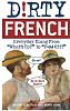 Dirty French: Everyday Slang from 'What's Up to F___ Off' 